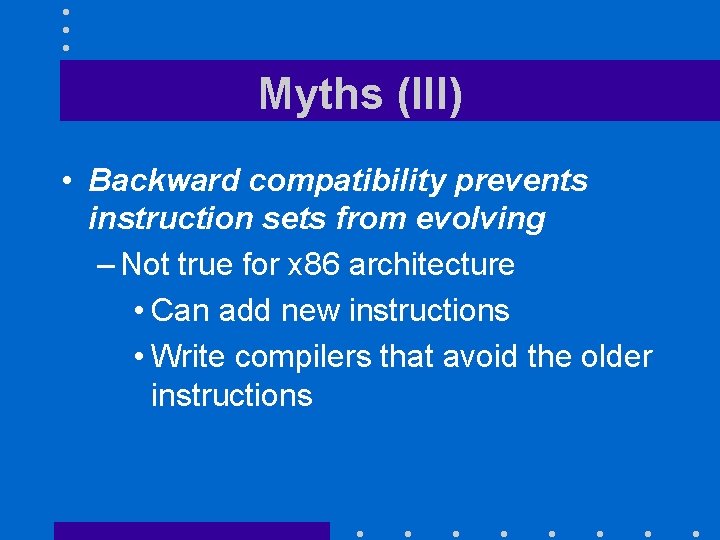 Myths (III) • Backward compatibility prevents instruction sets from evolving – Not true for