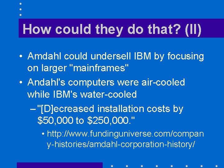 How could they do that? (II) • Amdahl could undersell IBM by focusing on