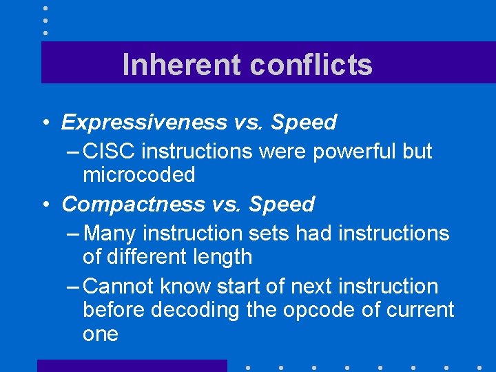 Inherent conflicts • Expressiveness vs. Speed – CISC instructions were powerful but microcoded •