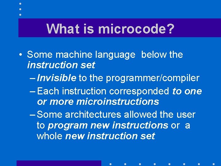 What is microcode? • Some machine language below the instruction set – Invisible to