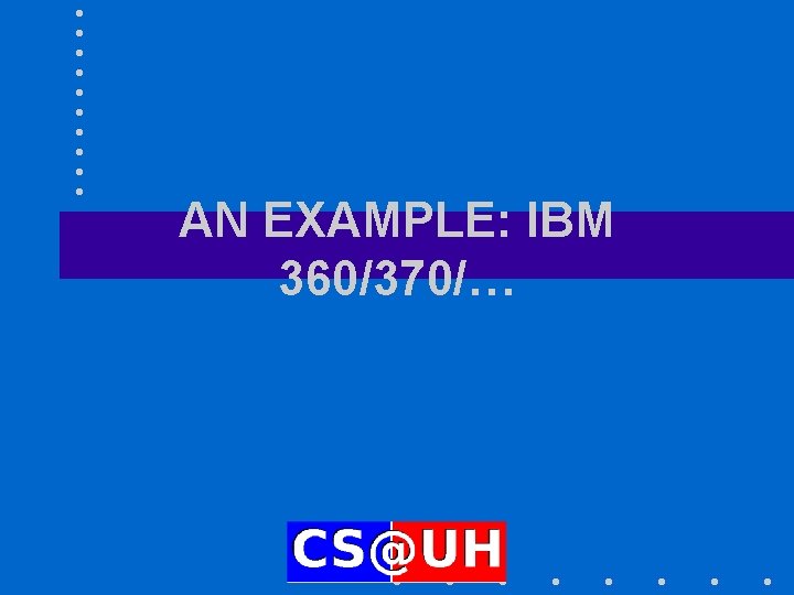 AN EXAMPLE: IBM 360/370/… 