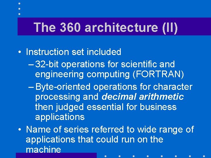 The 360 architecture (II) • Instruction set included – 32 -bit operations for scientific