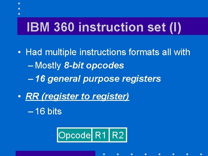 IBM 360 instruction set (I) • Had multiple instructions formats all with – Mostly