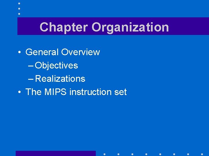 Chapter Organization • General Overview – Objectives – Realizations • The MIPS instruction set
