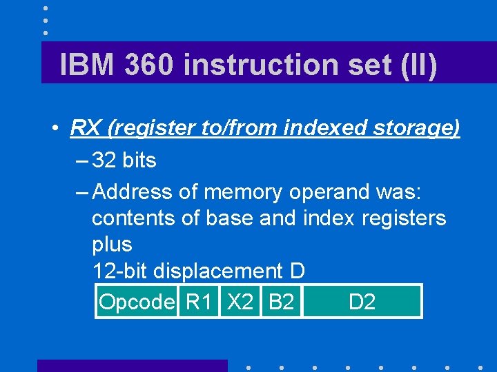 IBM 360 instruction set (II) • RX (register to/from indexed storage) – 32 bits