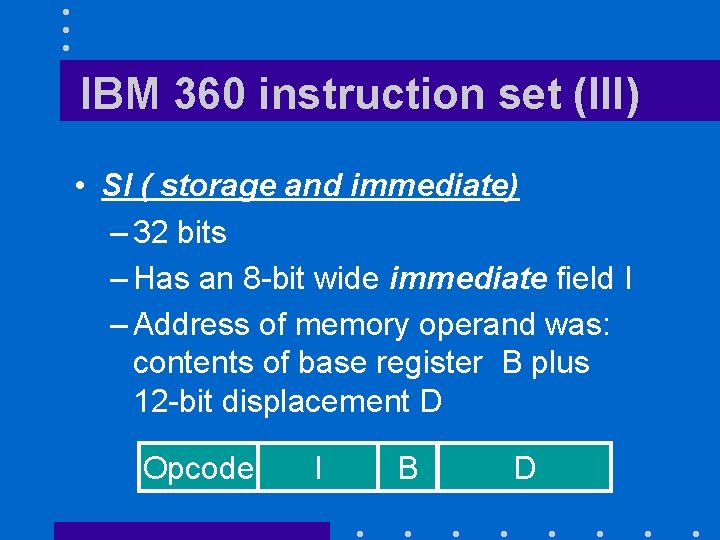 IBM 360 instruction set (III) • SI ( storage and immediate) – 32 bits