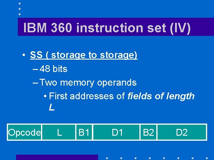 IBM 360 instruction set (IV) • SS ( storage to storage) – 48 bits