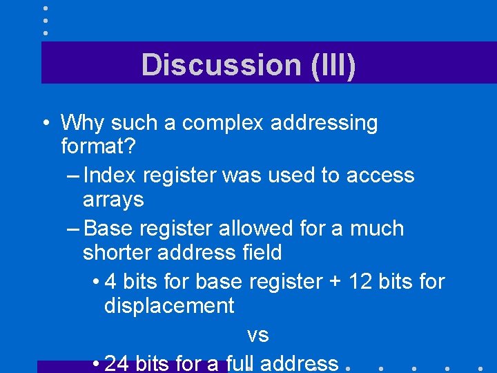 Discussion (III) • Why such a complex addressing format? – Index register was used