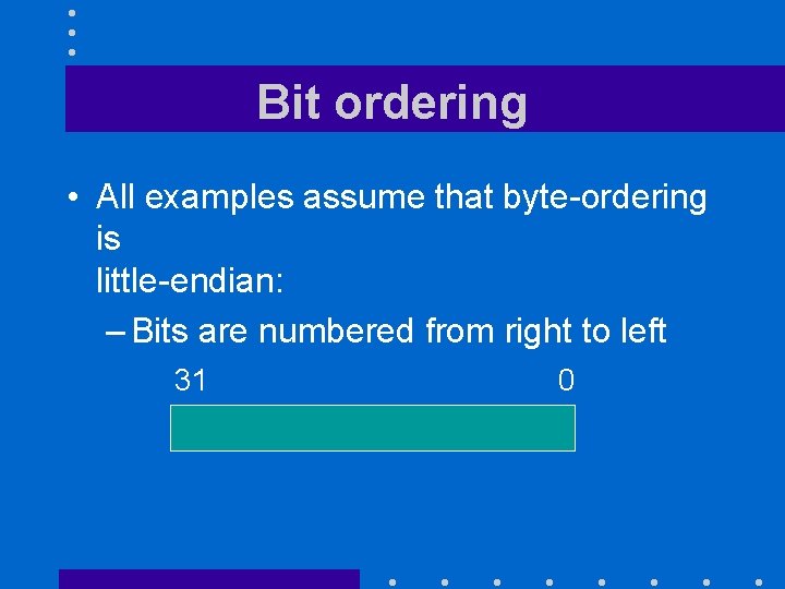 Bit ordering • All examples assume that byte-ordering is little-endian: – Bits are numbered