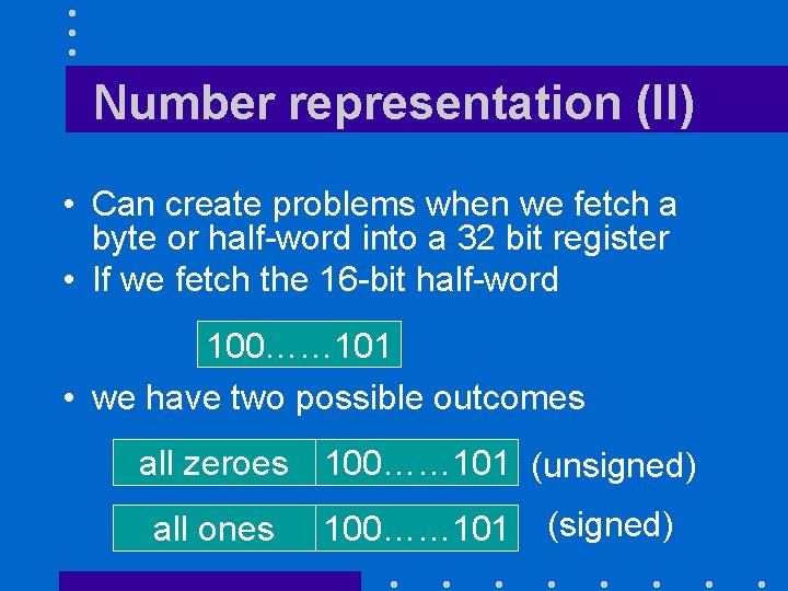 Number representation (II) • Can create problems when we fetch a byte or half-word