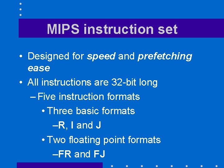 MIPS instruction set • Designed for speed and prefetching ease • All instructions are