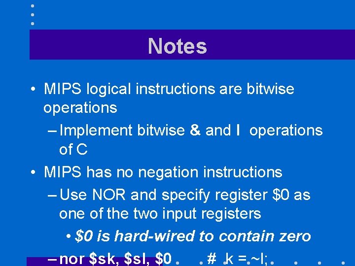 Notes • MIPS logical instructions are bitwise operations – Implement bitwise & and I