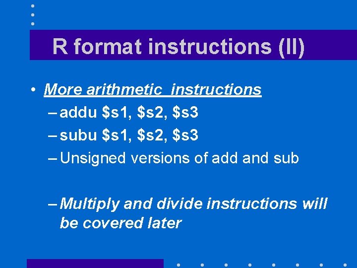 R format instructions (II) • More arithmetic instructions – addu $s 1, $s 2,