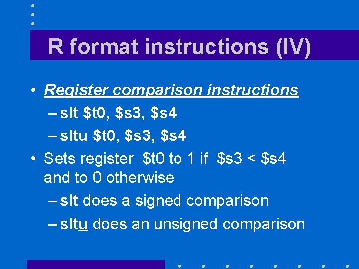 R format instructions (IV) • Register comparison instructions – slt $t 0, $s 3,