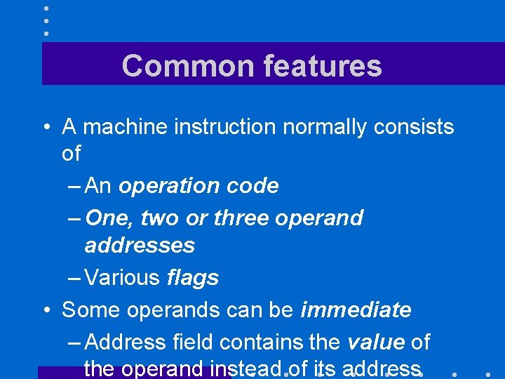 Common features • A machine instruction normally consists of – An operation code –