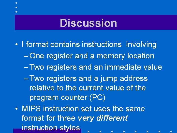 Discussion • I format contains instructions involving – One register and a memory location