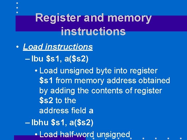 Register and memory instructions • Load instructions – lbu $s 1, a($s 2) •