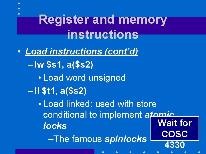 Register and memory instructions • Load instructions (cont’d) – lw $s 1, a($s 2)