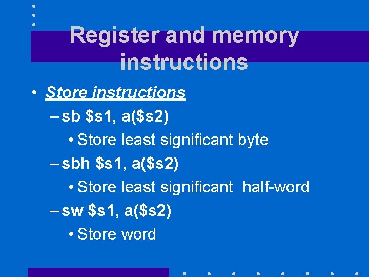 Register and memory instructions • Store instructions – sb $s 1, a($s 2) •