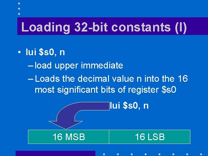 Loading 32 -bit constants (I) • lui $s 0, n – load upper immediate