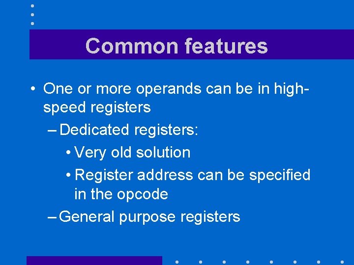 Common features • One or more operands can be in highspeed registers – Dedicated