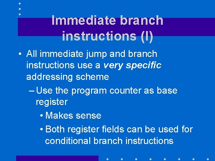 Immediate branch instructions (I) • All immediate jump and branch instructions use a very