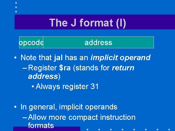 The J format (I) opcode rs rt address • Note that jal has an