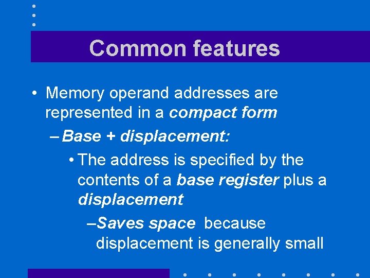 Common features • Memory operand addresses are represented in a compact form – Base