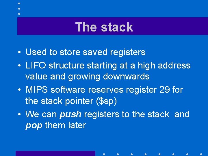 The stack • Used to store saved registers • LIFO structure starting at a