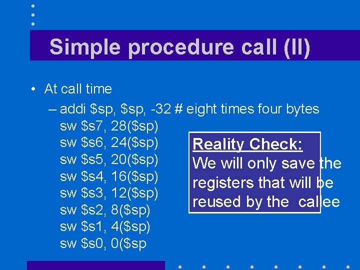 Simple procedure call (II) • At call time – addi $sp, -32 # eight