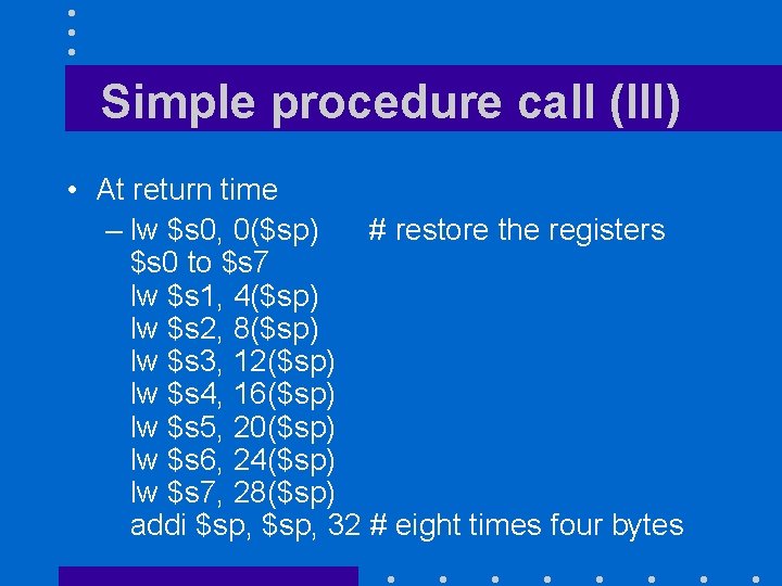 Simple procedure call (III) • At return time – lw $s 0, 0($sp) #