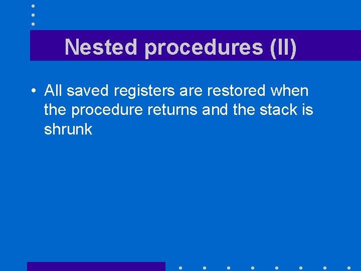 Nested procedures (II) • All saved registers are restored when the procedure returns and