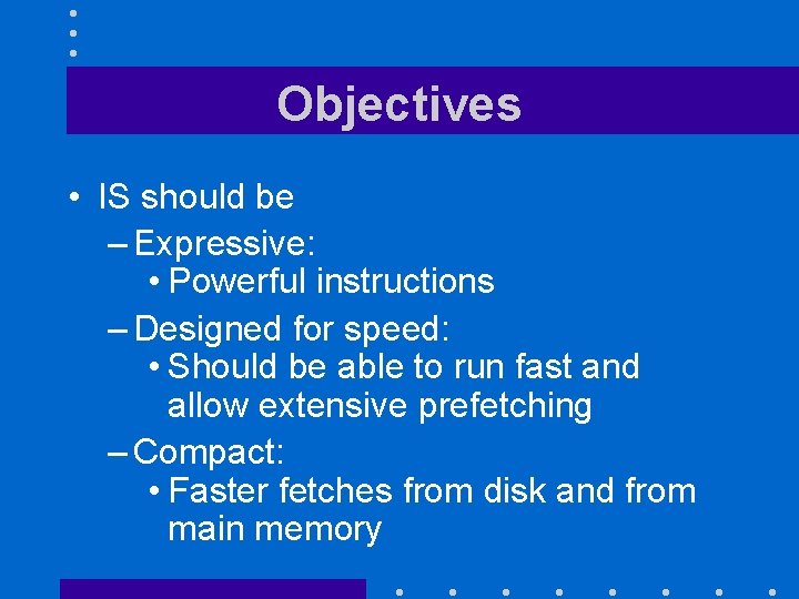Objectives • IS should be – Expressive: • Powerful instructions – Designed for speed: