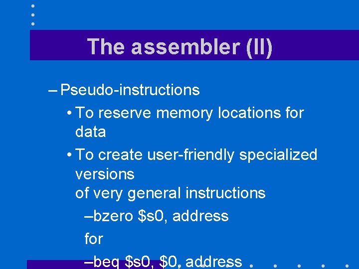 The assembler (II) – Pseudo-instructions • To reserve memory locations for data • To