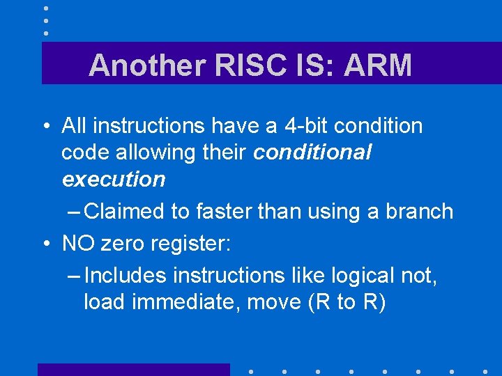 Another RISC IS: ARM • All instructions have a 4 -bit condition code allowing