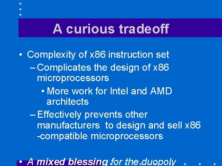 A curious tradeoff • Complexity of x 86 instruction set – Complicates the design