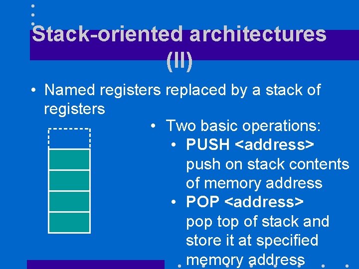 Stack-oriented architectures (II) • Named registers replaced by a stack of registers • Two