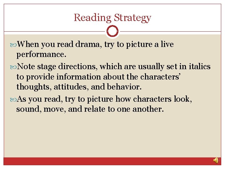 Reading Strategy When you read drama, try to picture a live performance. Note stage