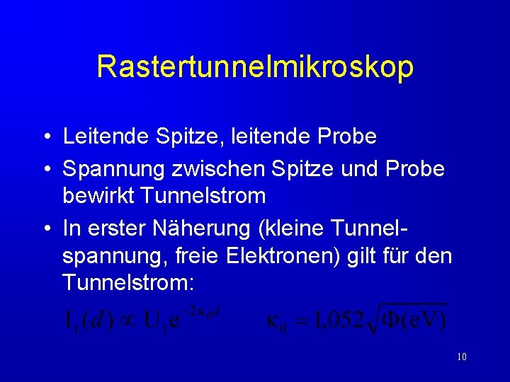 Rastertunnelmikroskop • Leitende Spitze, leitende Probe • Spannung zwischen Spitze und Probe bewirkt Tunnelstrom