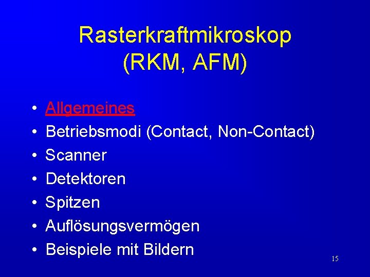 Rasterkraftmikroskop (RKM, AFM) • • Allgemeines Betriebsmodi (Contact, Non-Contact) Scanner Detektoren Spitzen Auflösungsvermögen Beispiele