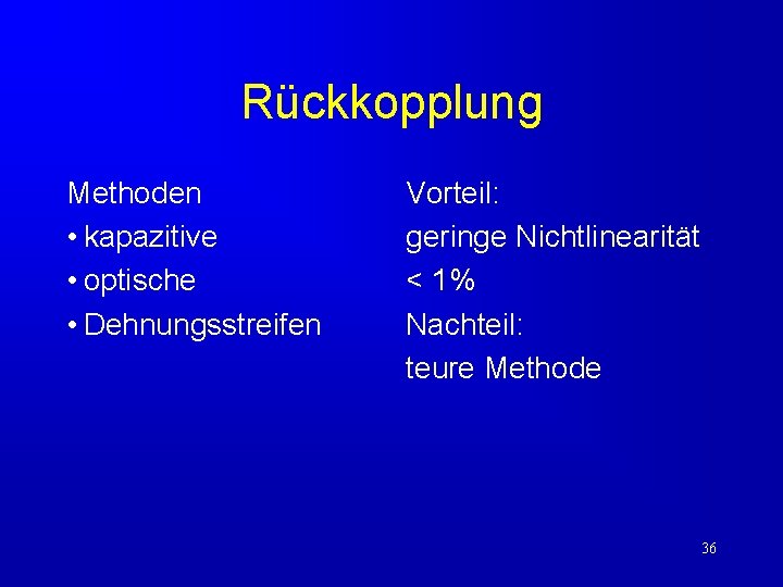 Rückkopplung Methoden • kapazitive • optische • Dehnungsstreifen Vorteil: geringe Nichtlinearität < 1% Nachteil: