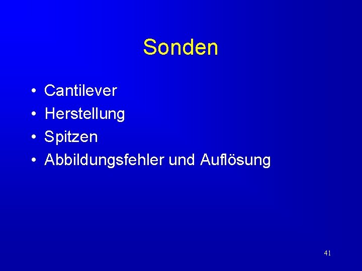 Sonden • • Cantilever Herstellung Spitzen Abbildungsfehler und Auflösung 41 