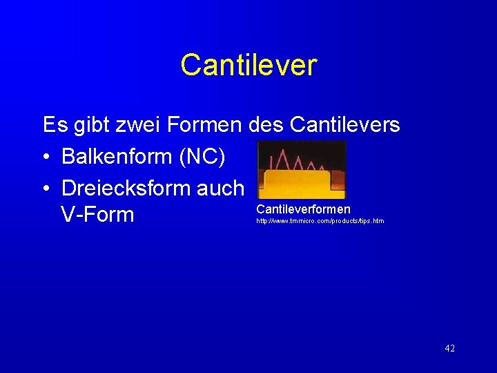 Cantilever Es gibt zwei Formen des Cantilevers • Balkenform (NC) • Dreiecksform auch Cantileverformen Cantilever Es gibt zwei Formen des Cantilevers • Balkenform (NC) • Dreiecksform auch Cantileverformen