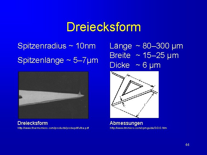 Dreiecksform Spitzenradius ~ 10 nm Spitzenlänge ~ 5– 7µm Länge ~ 80– 300 µm