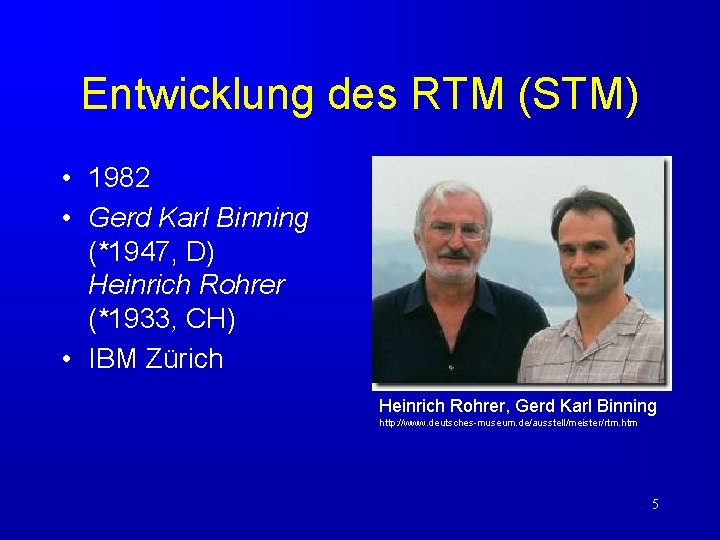 Entwicklung des RTM (STM) • 1982 • Gerd Karl Binning (*1947, D) Heinrich Rohrer
