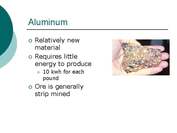 Aluminum ¡ ¡ Relatively new material Requires little energy to produce l ¡ 10