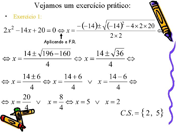 Vejamos um exercício prático: • Exercício 1: Aplicando a F. R. 