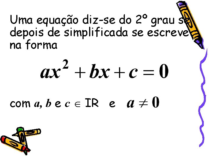 Uma equação diz-se do 2º grau se depois de simplificada se escreve na forma