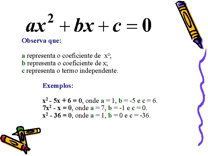 Observa que: a representa o coeficiente de x²; b representa o coeficiente de x;