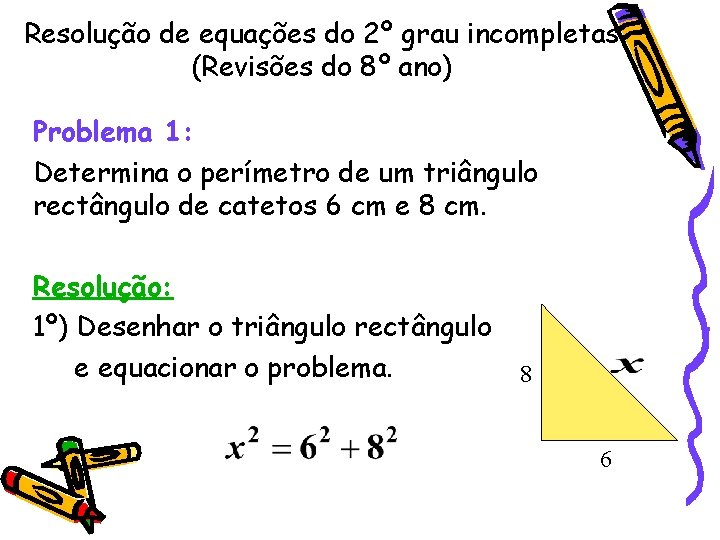 Resolução de equações do 2º grau incompletas (Revisões do 8º ano) Problema 1: Determina